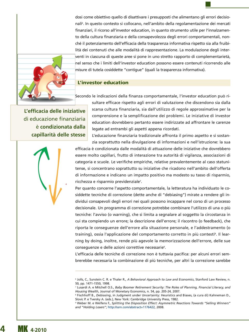 della consapevolezza degli errori comportamentali, nonché il potenziamento dell efficacia della trasparenza informativa rispetto sia alla fruibilità dei contenuti che alle modalità di