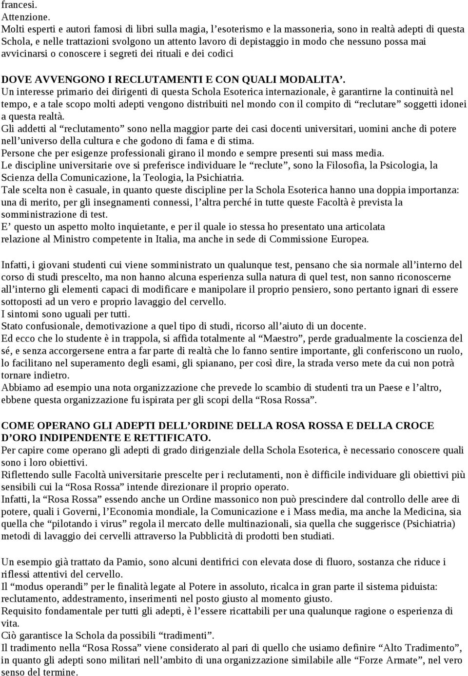 nessuno possa mai avvicinarsi o conoscere i segreti dei rituali e dei codici DOVE AVVENGONO I RECLUTAMENTI E CON QUALI MODALITA.