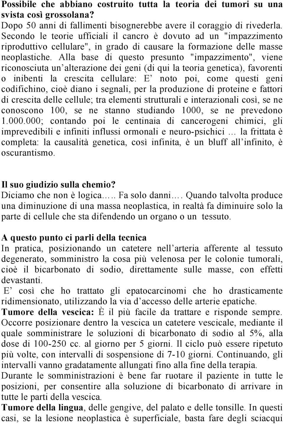 Alla base di questo presunto "impazzimento", viene riconosciuta un alterazione dei geni (di qui la teoria genetica), favorenti o inibenti la crescita cellulare: E noto poi, come questi geni