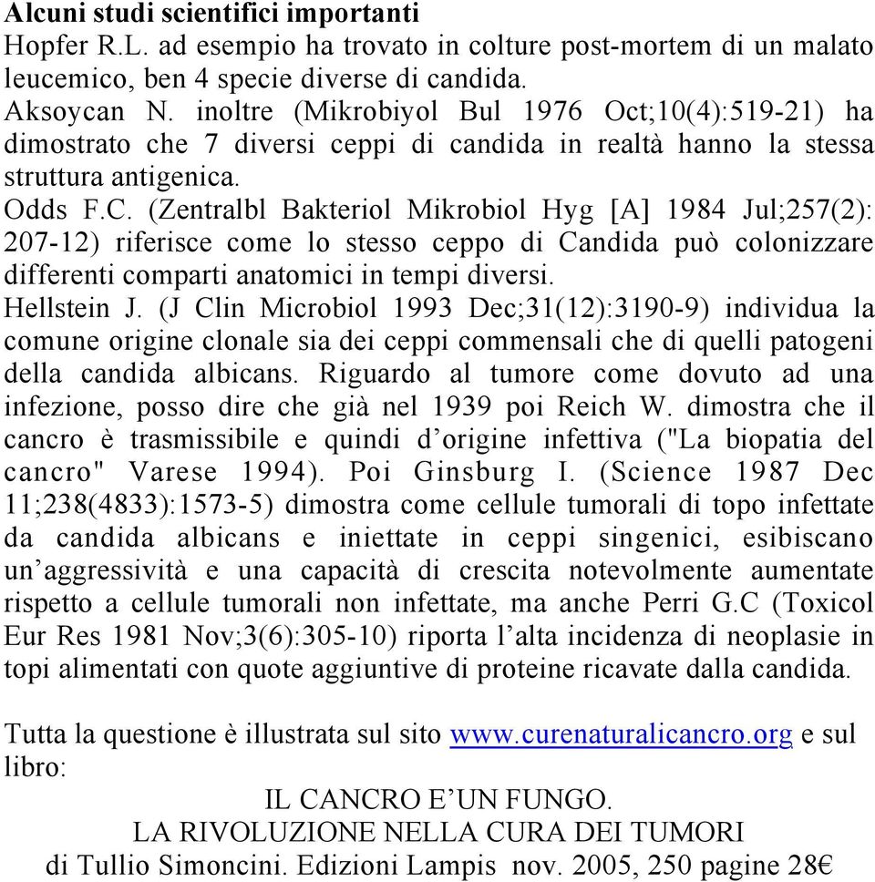 (Zentralbl Bakteriol Mikrobiol Hyg [A] 1984 Jul;257(2): 207-12) riferisce come lo stesso ceppo di Candida può colonizzare differenti comparti anatomici in tempi diversi. Hellstein J.