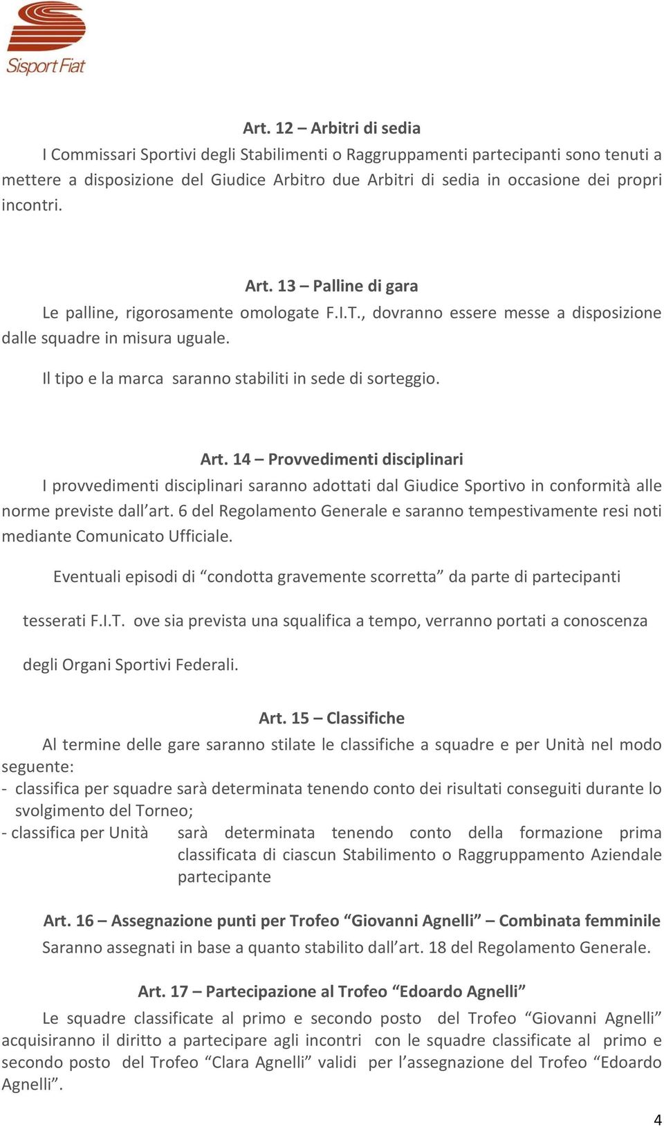 Il tipo e la marca saranno stabiliti in sede di sorteggio. Art.