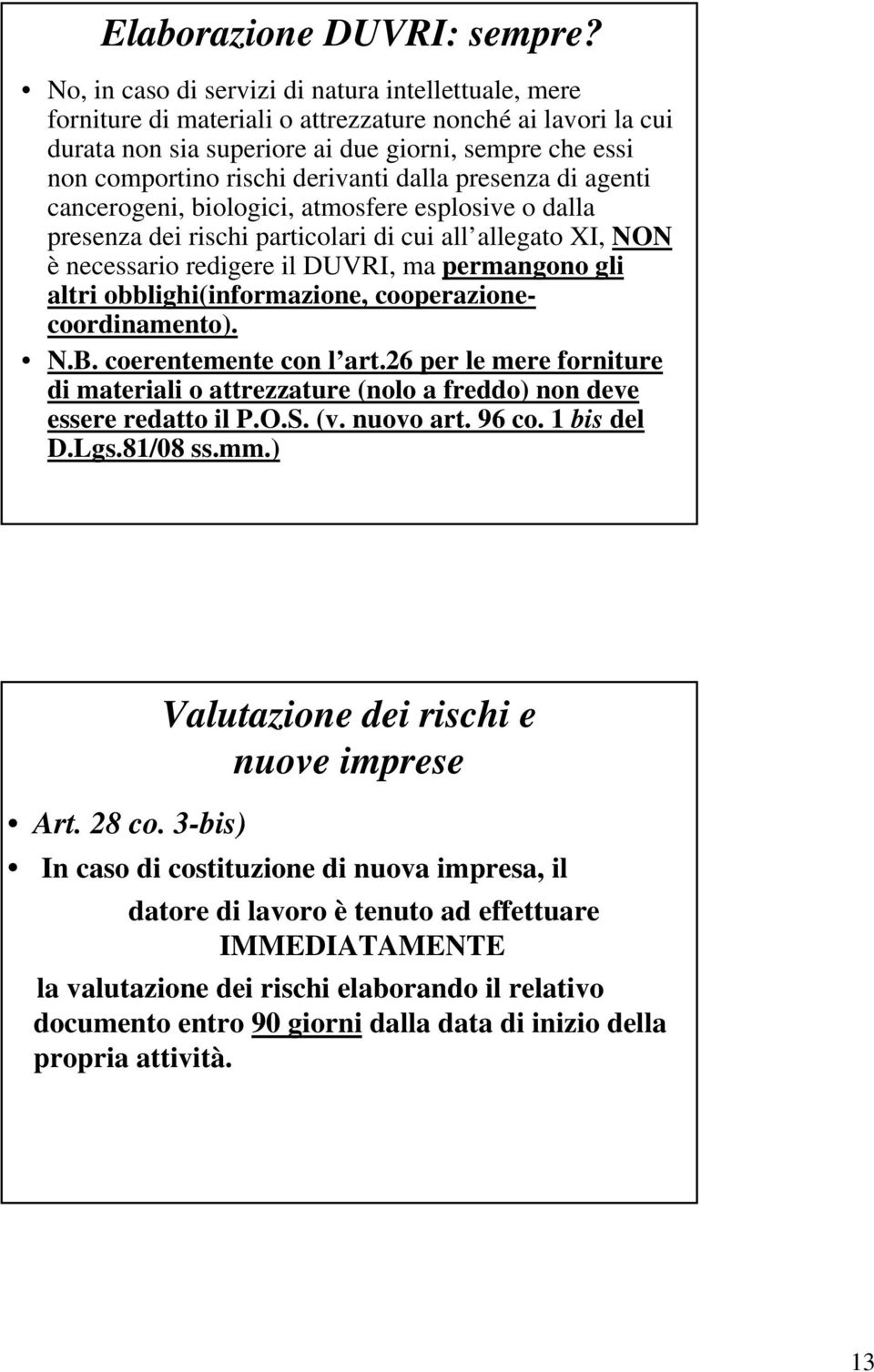 derivanti dalla presenza di agenti cancerogeni, biologici, atmosfere esplosive o dalla presenza dei rischi particolari di cui all allegato XI, NON è necessario redigere il DUVRI, ma permangono gli