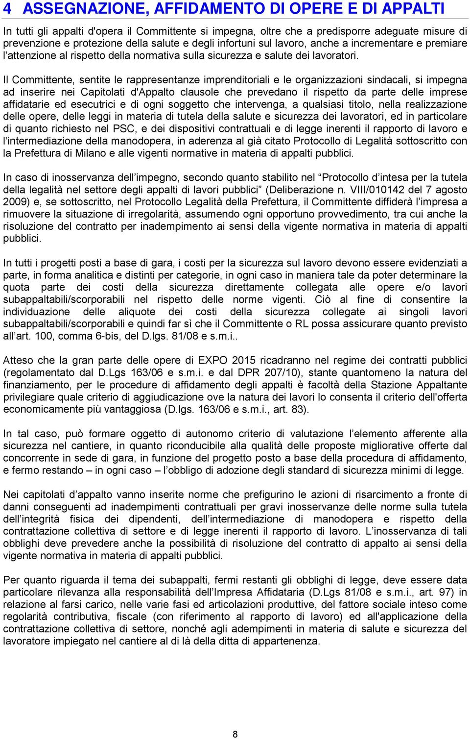 Il Committente, sentite le rappresentanze imprenditoriali e le organizzazioni sindacali, si impegna ad inserire nei Capitolati d'appalto clausole che prevedano il rispetto da parte delle imprese