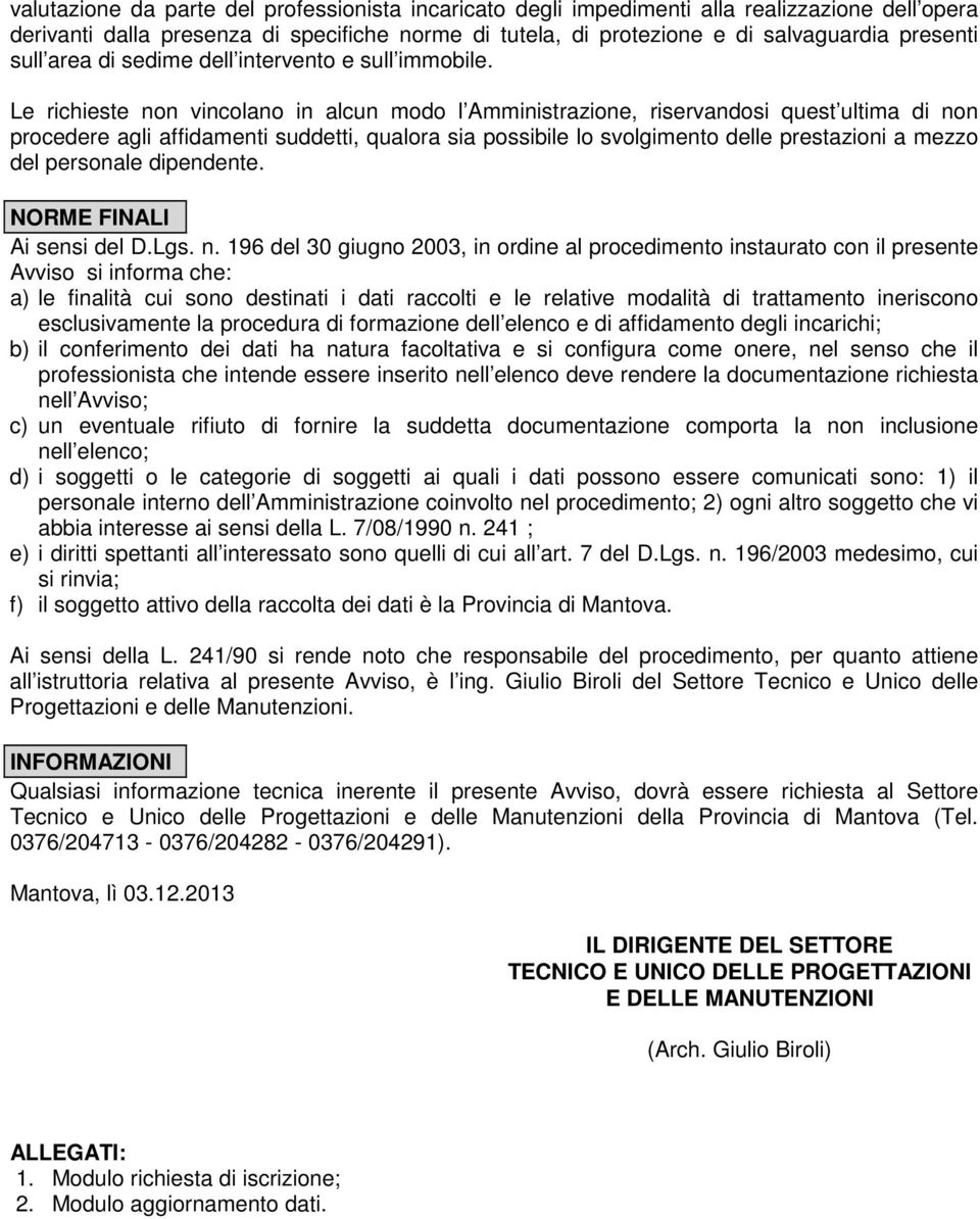 Le richieste non vincolano in alcun modo l Amministrazione, riservandosi quest ultima di non procedere agli affidamenti suddetti, qualora sia possibile lo svolgimento delle prestazioni a mezzo del