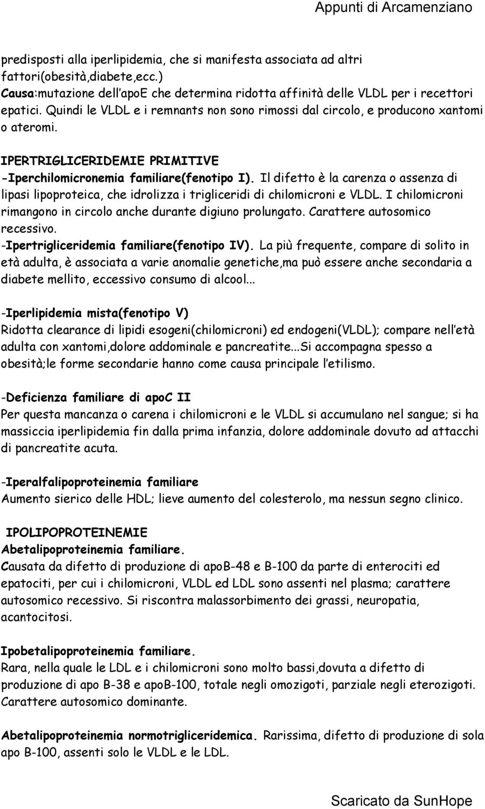 Il difetto è la carenza o assenza di lipasi lipoproteica, che idrolizza i trigliceridi di chilomicroni e VLDL. I chilomicroni rimangono in circolo anche durante digiuno prolungato.