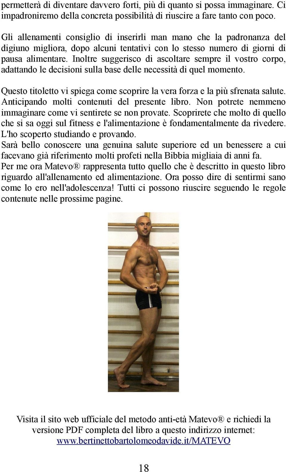 Inoltre suggerisco di ascoltare sempre il vostro corpo, adattando le decisioni sulla base delle necessità di quel momento.