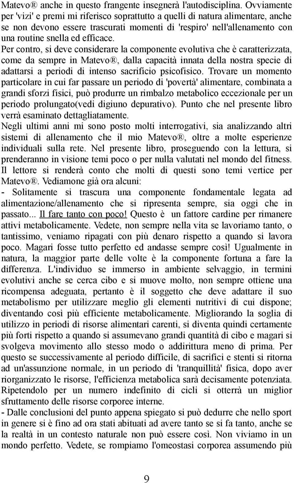 Per contro, si deve considerare la componente evolutiva che è caratterizzata, come da sempre in Matevo, dalla capacità innata della nostra specie di adattarsi a periodi di intenso sacrificio