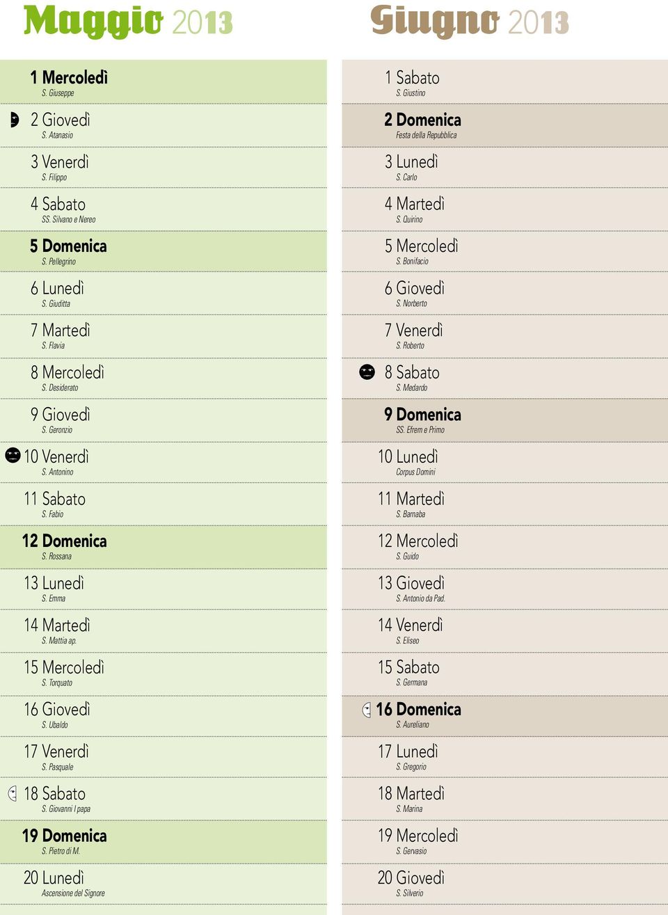 Pasquale 18 Sabato S. Giovanni I papa 19 Domenica S. Pietro di M. 20 Lunedì Ascensione del Signore 1 Sabato S. Giustino 2 Domenica Festa della Repubblica 3 Lunedì S. Carlo 4 Martedì S.