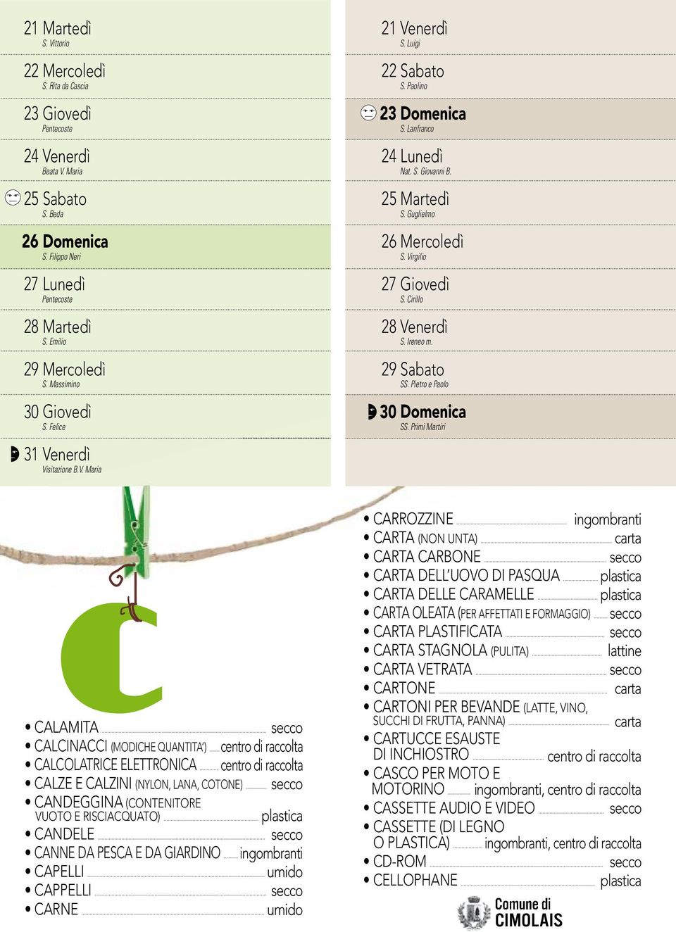 Guglielmo 26 Mercoledì S. Virgilio 27 Giovedì S. Cirillo 28 Venerdì S. Ireneo m. 29 Sabato SS. Pietro e Paolo 30 domenica SS. Primi Martiri C CALAMITA... secco CALCINACCI (MODICHE QUANTITA ).