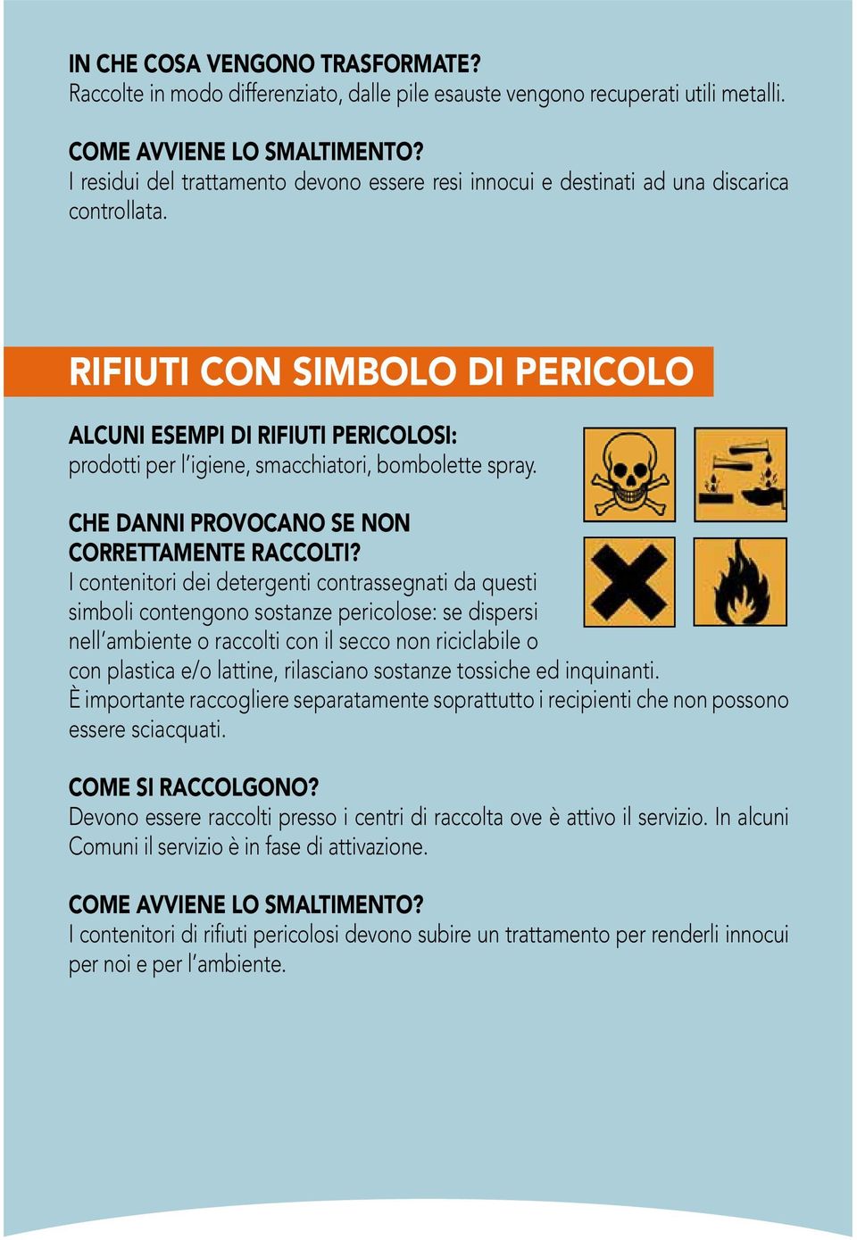 rifiuti con simbolo di pericolo Alcuni esempi di rifiuti pericolosi: prodotti per l igiene, smacchiatori, bombolette spray. Che danni provocano se non correttamente raccolti?