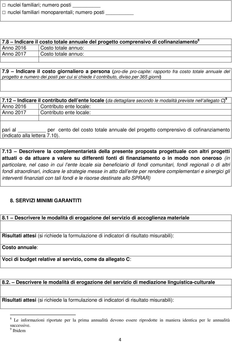 9 Indicare il costo giornaliero a persona (pro-die pro-capite: rapporto fra costo totale annuale del progetto e numero dei posti per cui si chiede il contributo, diviso per 365 giorni) 7.