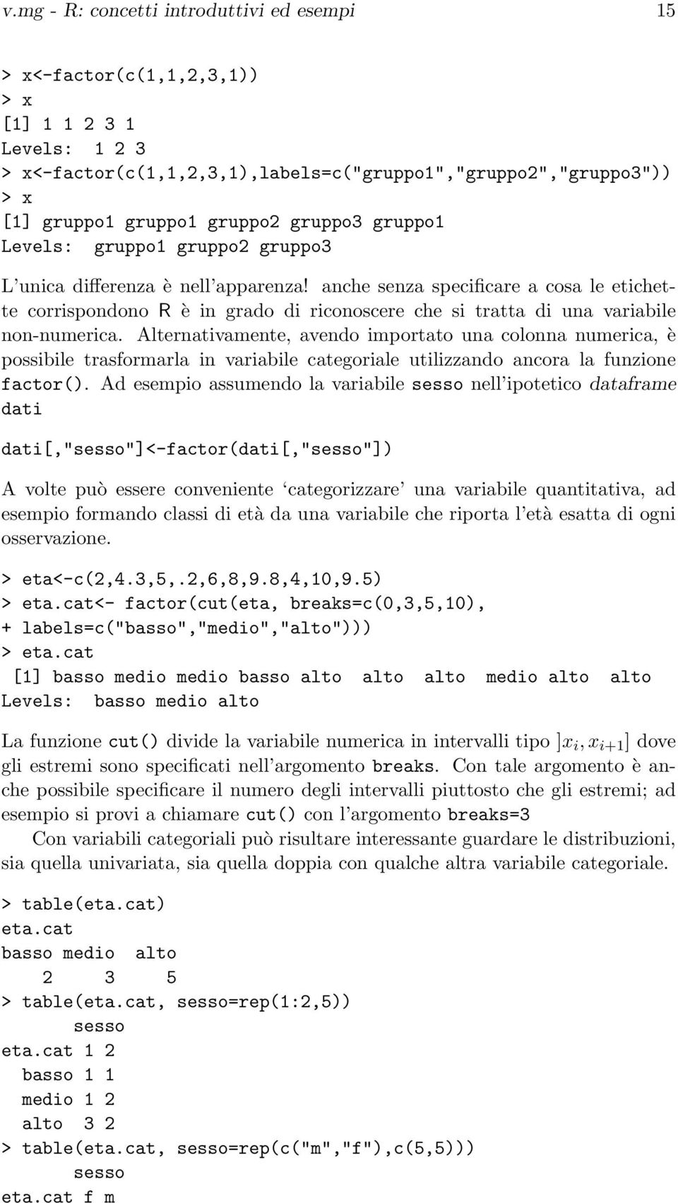 anche senza specificare a cosa le etichette corrispondono R è in grado di riconoscere che si tratta di una variabile non-numerica.