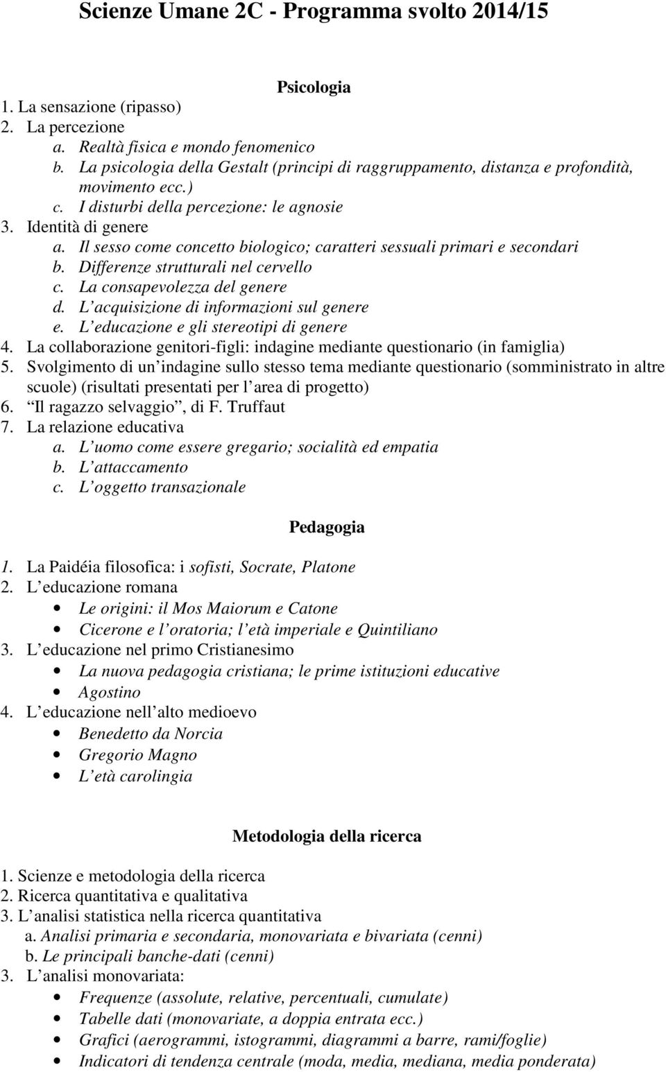 Il sesso come concetto biologico; caratteri sessuali primari e secondari b. Differenze strutturali nel cervello c. La consapevolezza del genere d. L acquisizione di informazioni sul genere e.