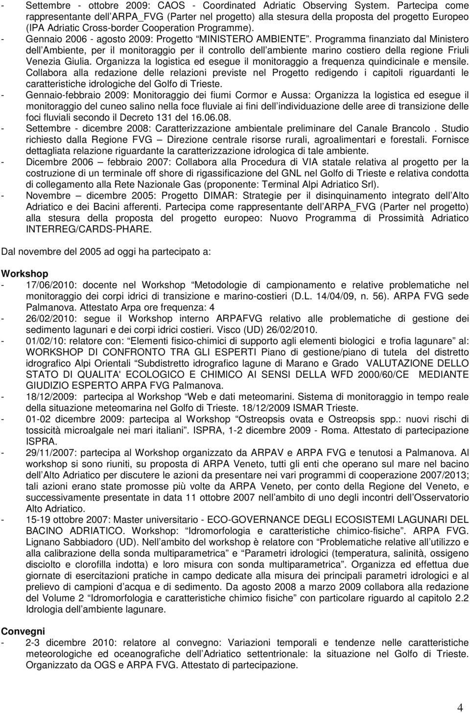 - Gennaio 2006 - agosto 2009: Progetto MINISTERO AMBIENTE.