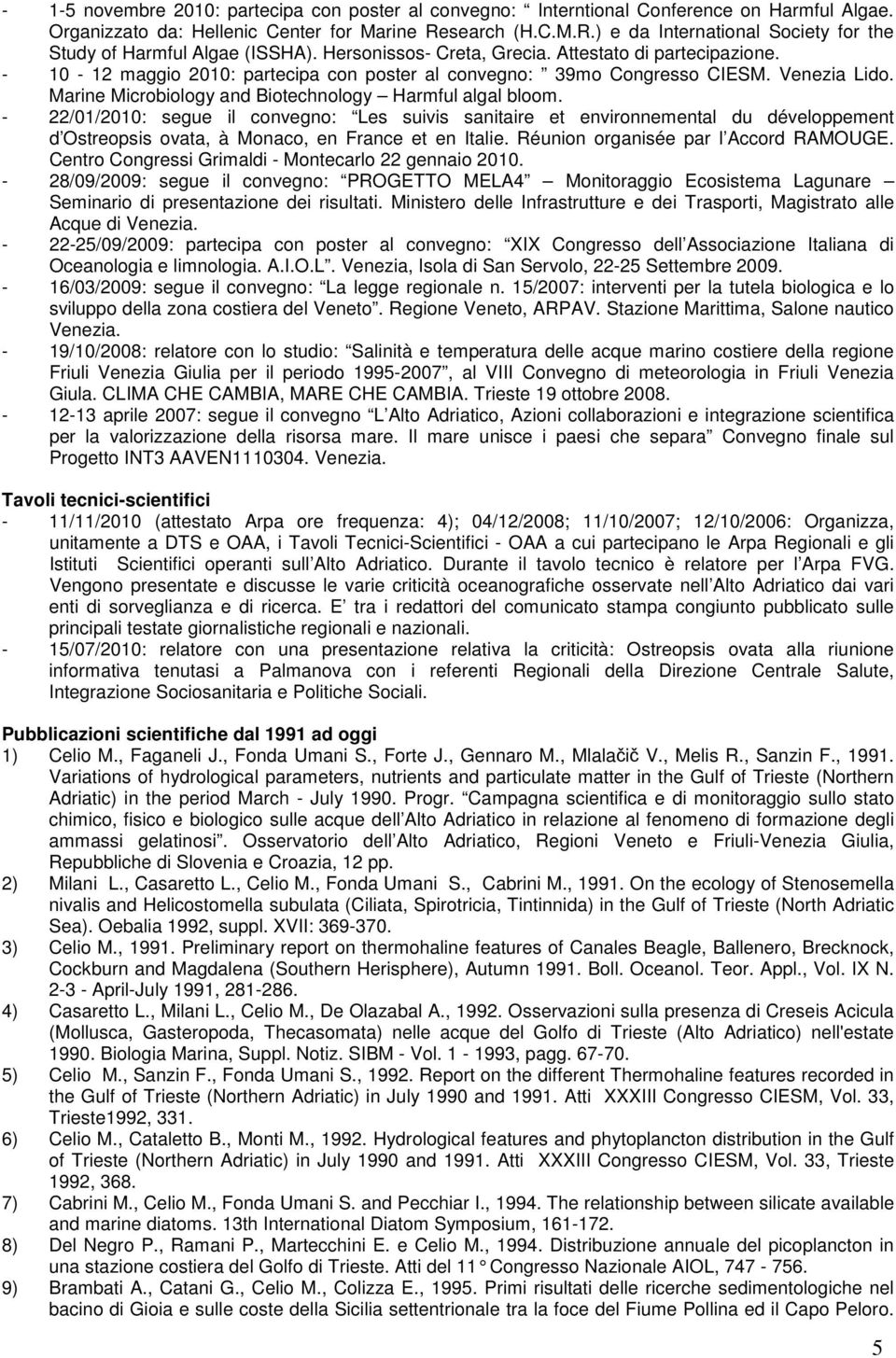 - 10-12 maggio 2010: partecipa con poster al convegno: 39mo Congresso CIESM. Venezia Lido. Marine Microbiology and Biotechnology Harmful algal bloom.