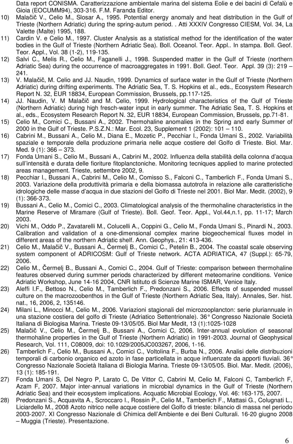 11) Cardin V. e Celio M., 1997. Cluster Analysis as a statistical method for the identification of the water bodies in the Gulf of Trieste (Northern Adriatic Sea). Boll. Oceanol. Teor. Appl.