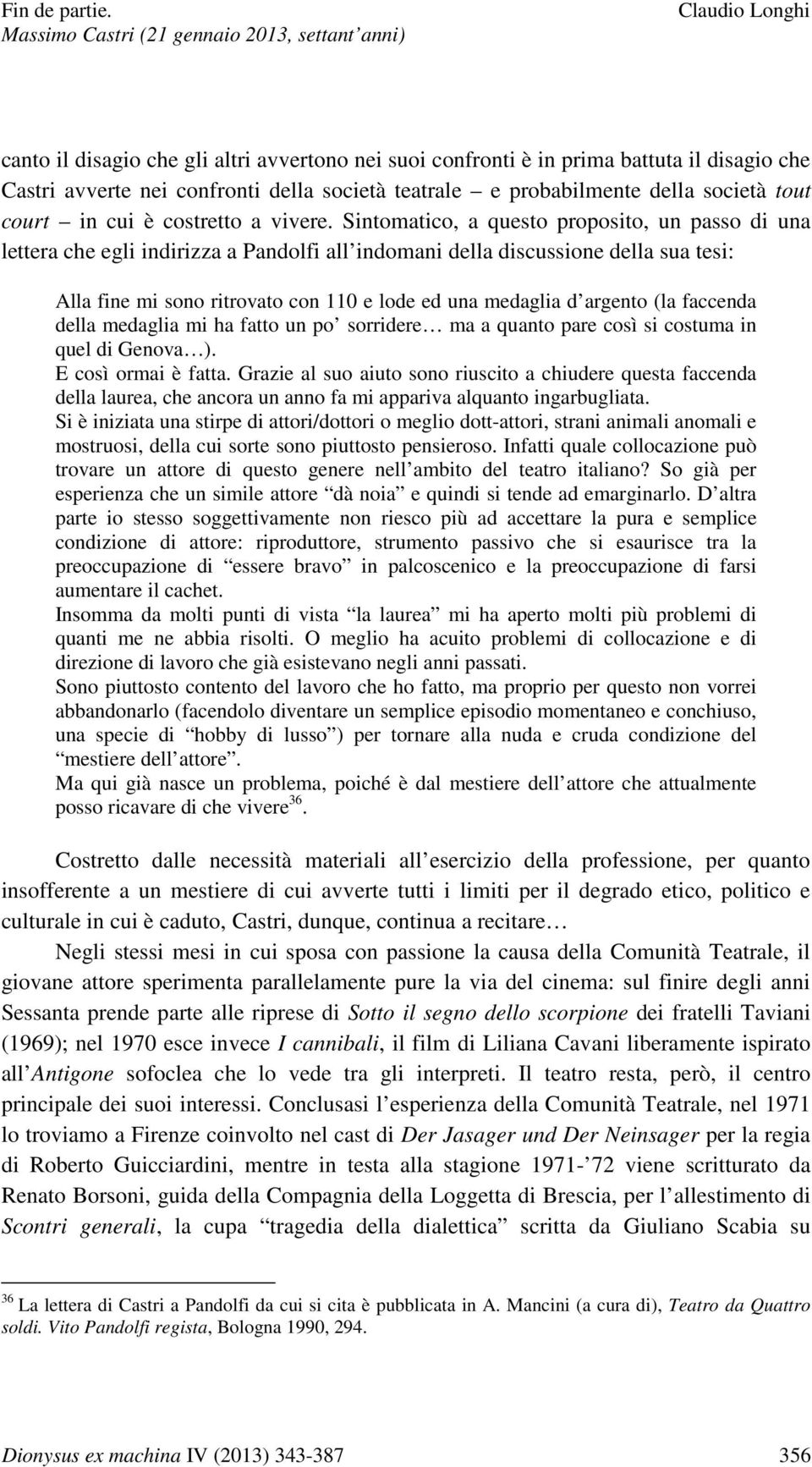 Sintomatico, a questo proposito, un passo di una lettera che egli indirizza a Pandolfi all indomani della discussione della sua tesi: Alla fine mi sono ritrovato con 110 e lode ed una medaglia d