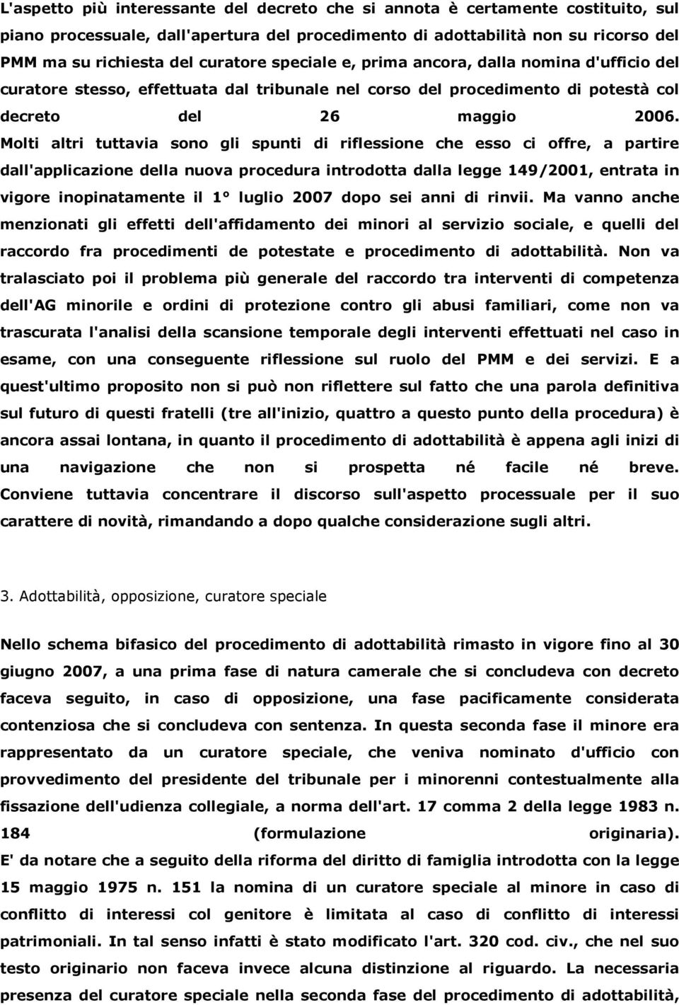 Molti altri tuttavia sono gli spunti di riflessione che esso ci offre, a partire dall'applicazione della nuova procedura introdotta dalla legge 149/2001, entrata in vigore inopinatamente il 1 luglio