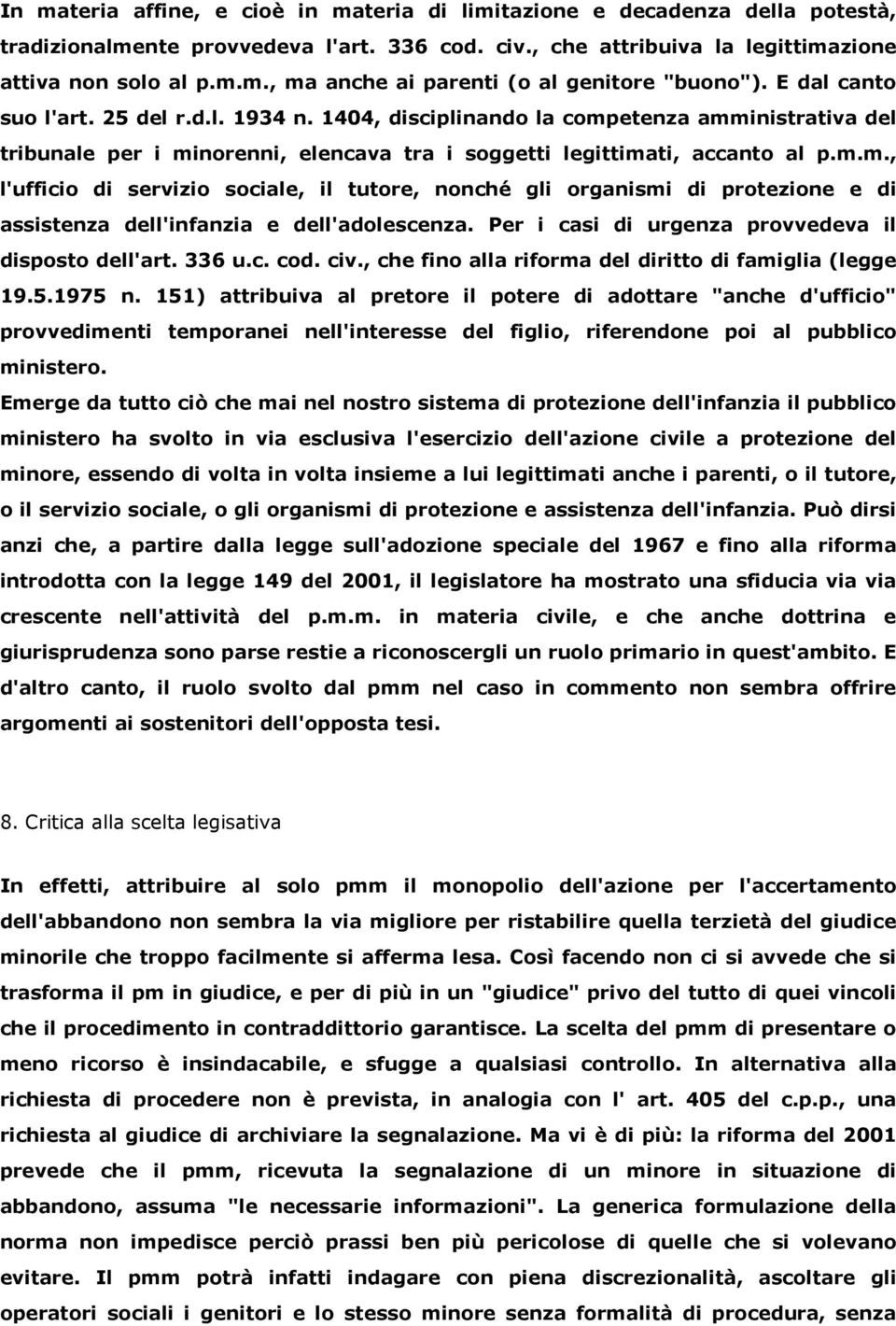 Per i casi di urgenza provvedeva il disposto dell'art. 336 u.c. cod. civ., che fino alla riforma del diritto di famiglia (legge 19.5.1975 n.