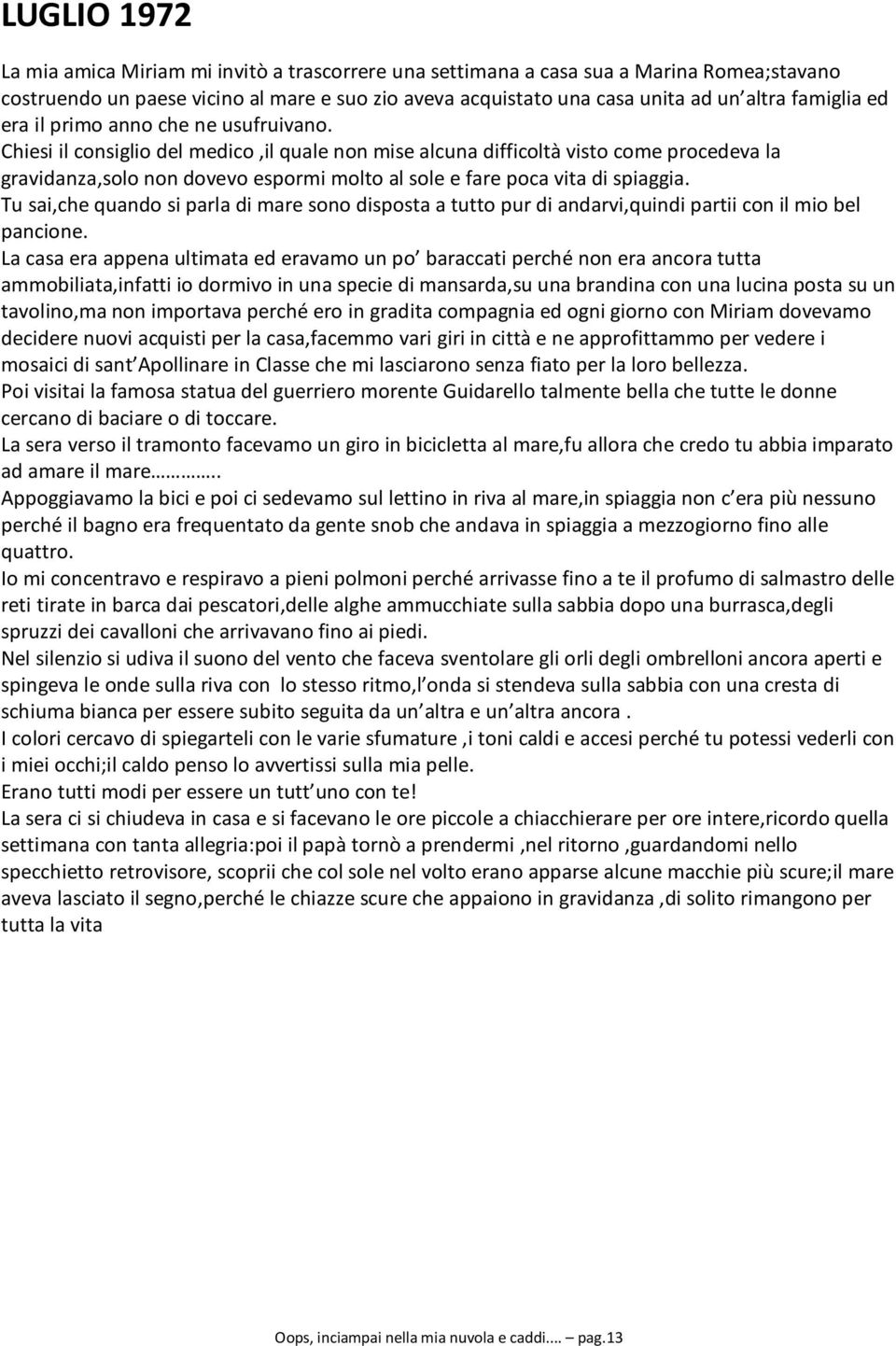 Chiesi il consiglio del medico,il quale non mise alcuna difficoltà visto come procedeva la gravidanza,solo non dovevo espormi molto al sole e fare poca vita di spiaggia.