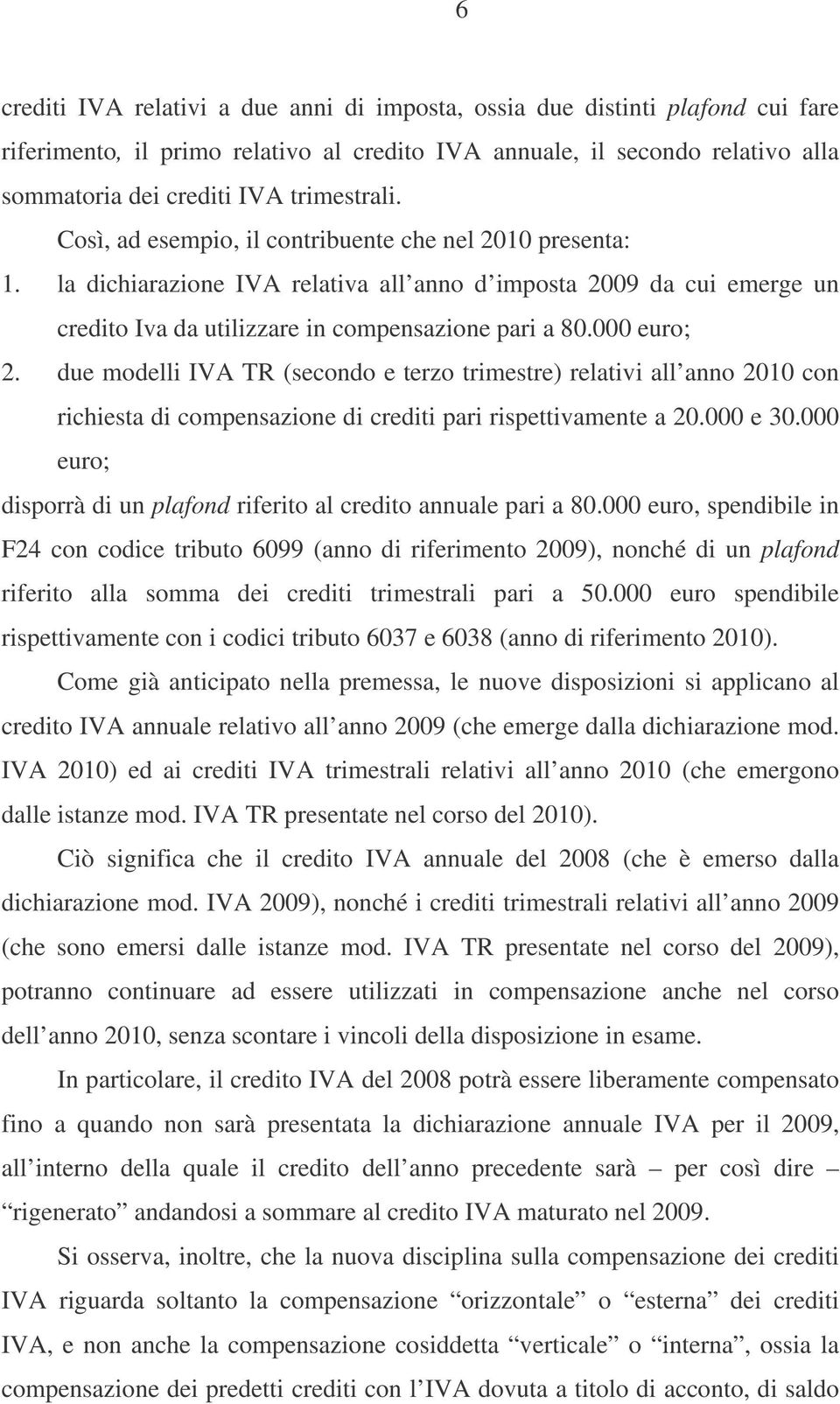 000 euro; 2. due modelli IVA TR (secondo e terzo trimestre) relativi all anno 2010 con richiesta di compensazione di crediti pari rispettivamente a 20.000 e 30.