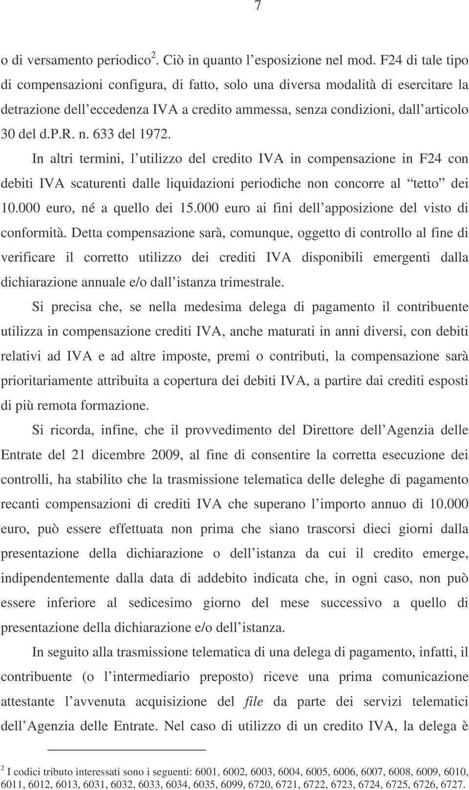 633 del 1972. In altri termini, l utilizzo del credito IVA in compensazione in F24 con debiti IVA scaturenti dalle liquidazioni periodiche non concorre al tetto dei 10.000 euro, né a quello dei 15.
