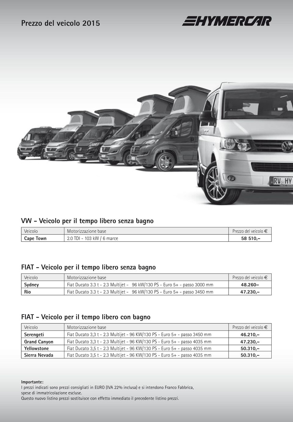 60 Fiat Ducato 3.3 t -.3 Multijet - 96 kw/130 PS - 5+ - passo 3450 mm 47.30, FIAT - Veicolo per il tempo libero con bagno Veicolo Motorizzazione base Prezzo del veicolo Fiat Ducato 3,3 t -.