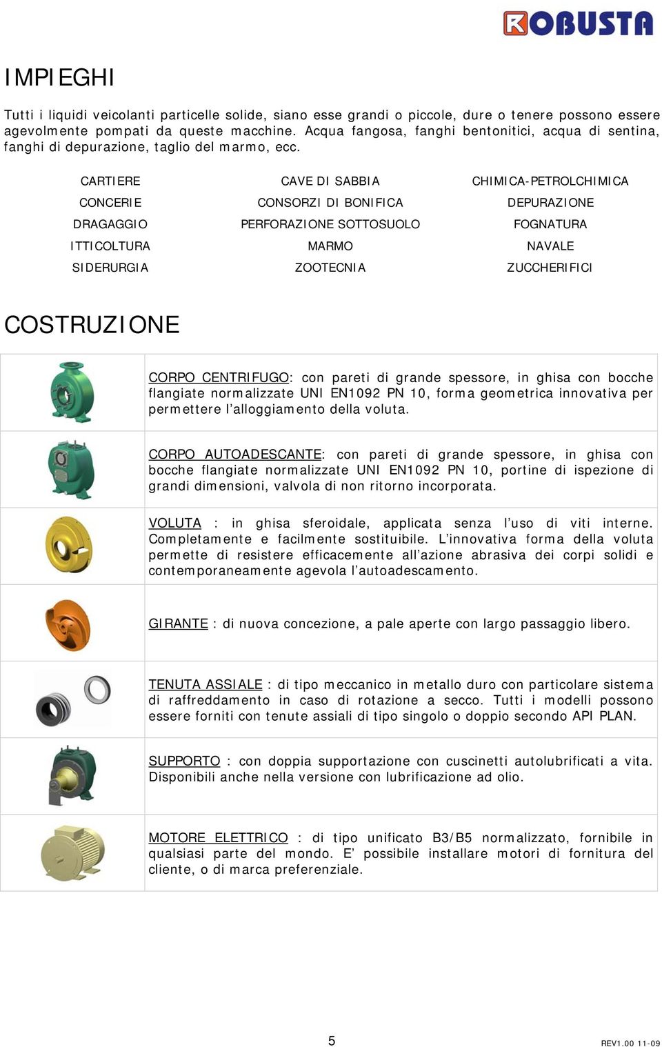 CARTIERE CAVE DI SABBIA CHIMICA-PETROLCHIMICA CONCERIE CONSORZI DI BONIFICA DEPURAZIONE DRAGAGGIO PERFORAZIONE SOTTOSUOLO FOGNATURA ITTICOLTURA MARMO NAVALE SIDERURGIA ZOOTECNIA ZUCCHERIFICI