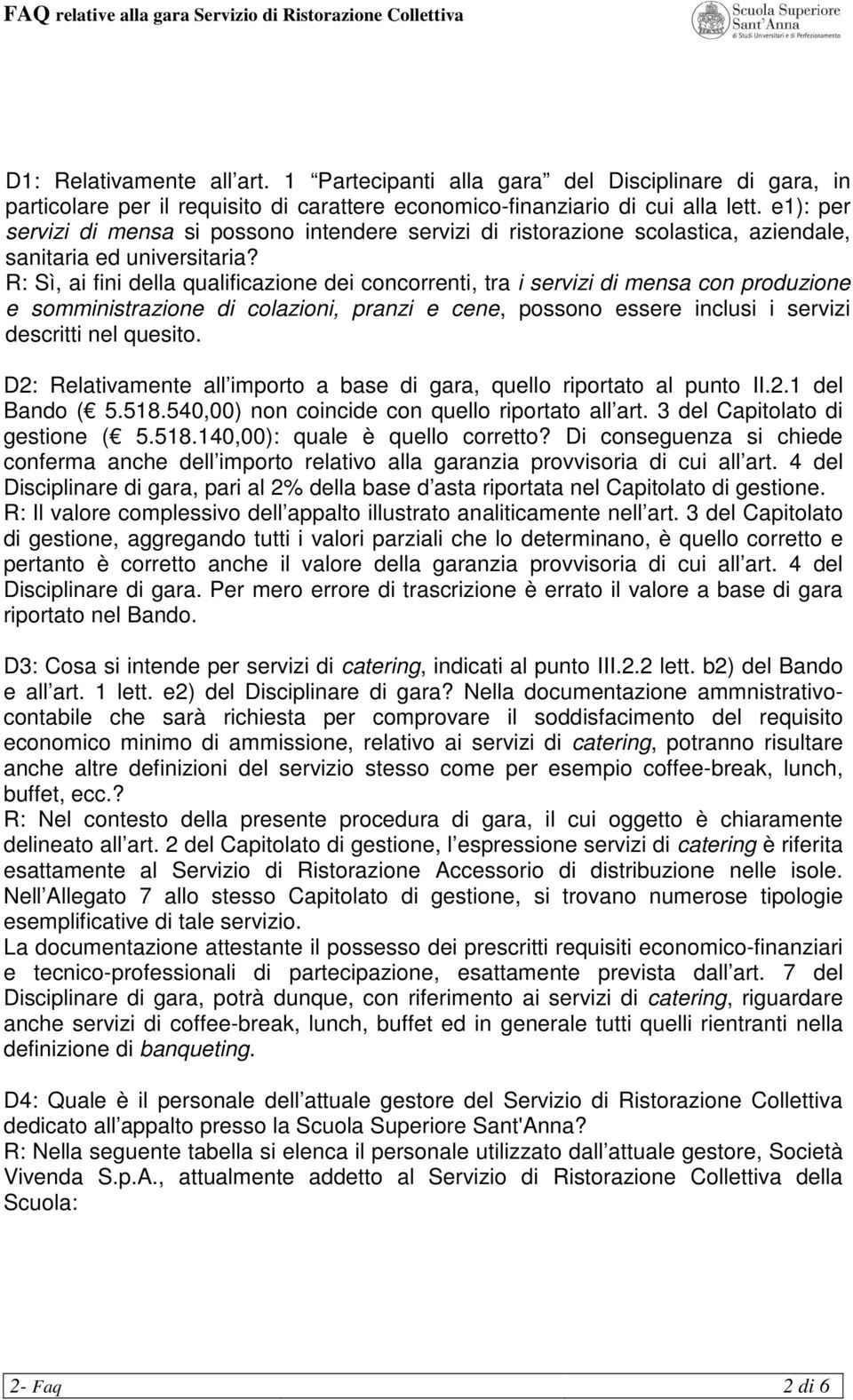 R: Sì, ai fini della qualificazione dei concorrenti, tra i servizi di mensa con produzione e somministrazione di colazioni, pranzi e cene, possono essere inclusi i servizi descritti nel quesito.