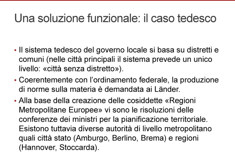 Coerentemente con l ordinamento federale, la produzione di norme sulla materia è demandata ai Länder.