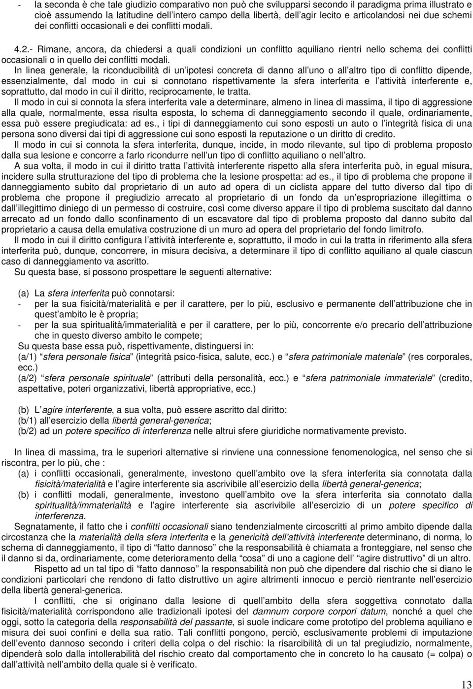 - Rimane, ancora, da chiedersi a quali condizioni un conflitto aquiliano rientri nello schema dei conflitti occasionali o in quello dei conflitti modali.