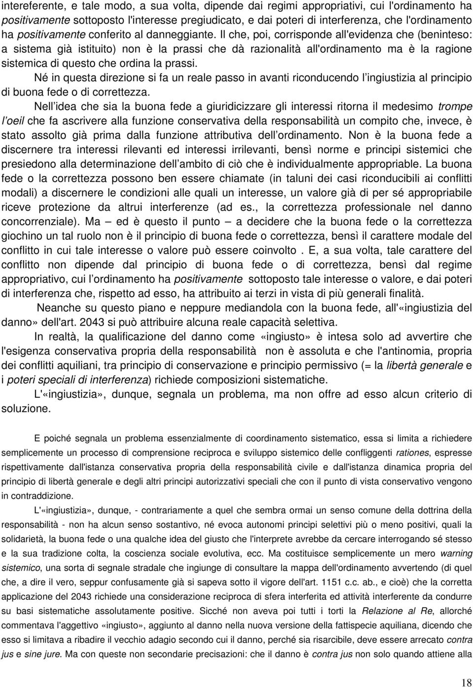 Il che, poi, corrisponde all'evidenza che (beninteso: a sistema già istituito) non è la prassi che dà razionalità all'ordinamento ma è la ragione sistemica di questo che ordina la prassi.