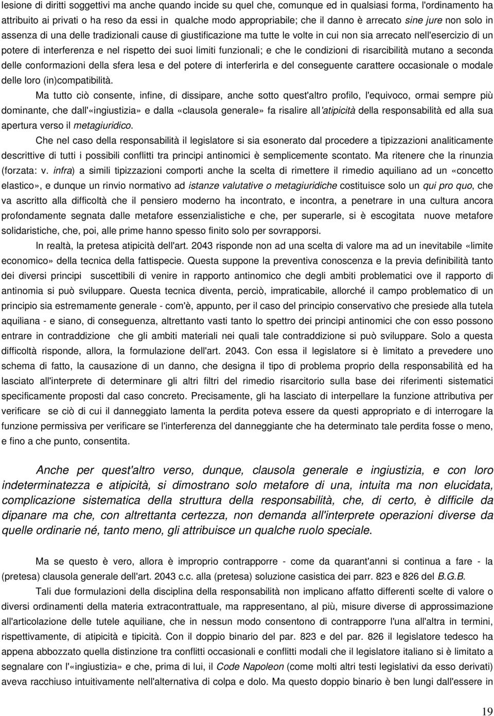 suoi limiti funzionali; e che le condizioni di risarcibilità mutano a seconda delle conformazioni della sfera lesa e del potere di interferirla e del conseguente carattere occasionale o modale delle