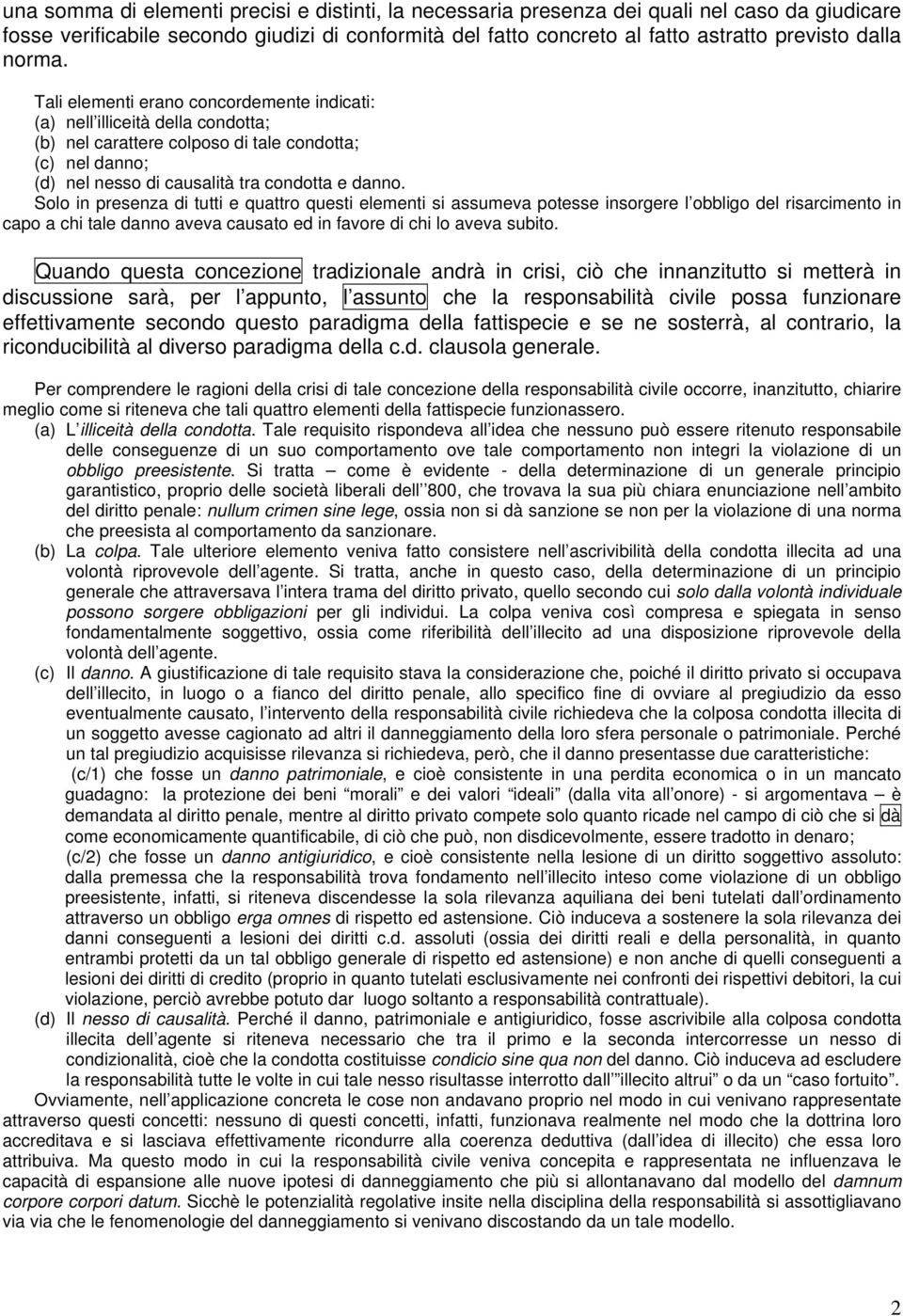 Solo in presenza di tutti e quattro questi elementi si assumeva potesse insorgere l obbligo del risarcimento in capo a chi tale danno aveva causato ed in favore di chi lo aveva subito.