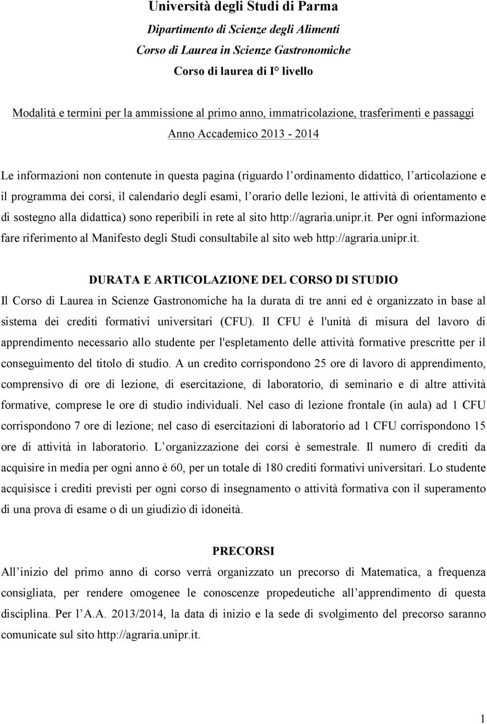 calendario degli esami, l orario delle lezioni, le attività di orientamento e di sostegno alla didattica) sono reperibili in rete al sito http://agraria.unipr.it. Per ogni informazione fare riferimento al Manifesto degli Studi consultabile al sito web http://agraria.