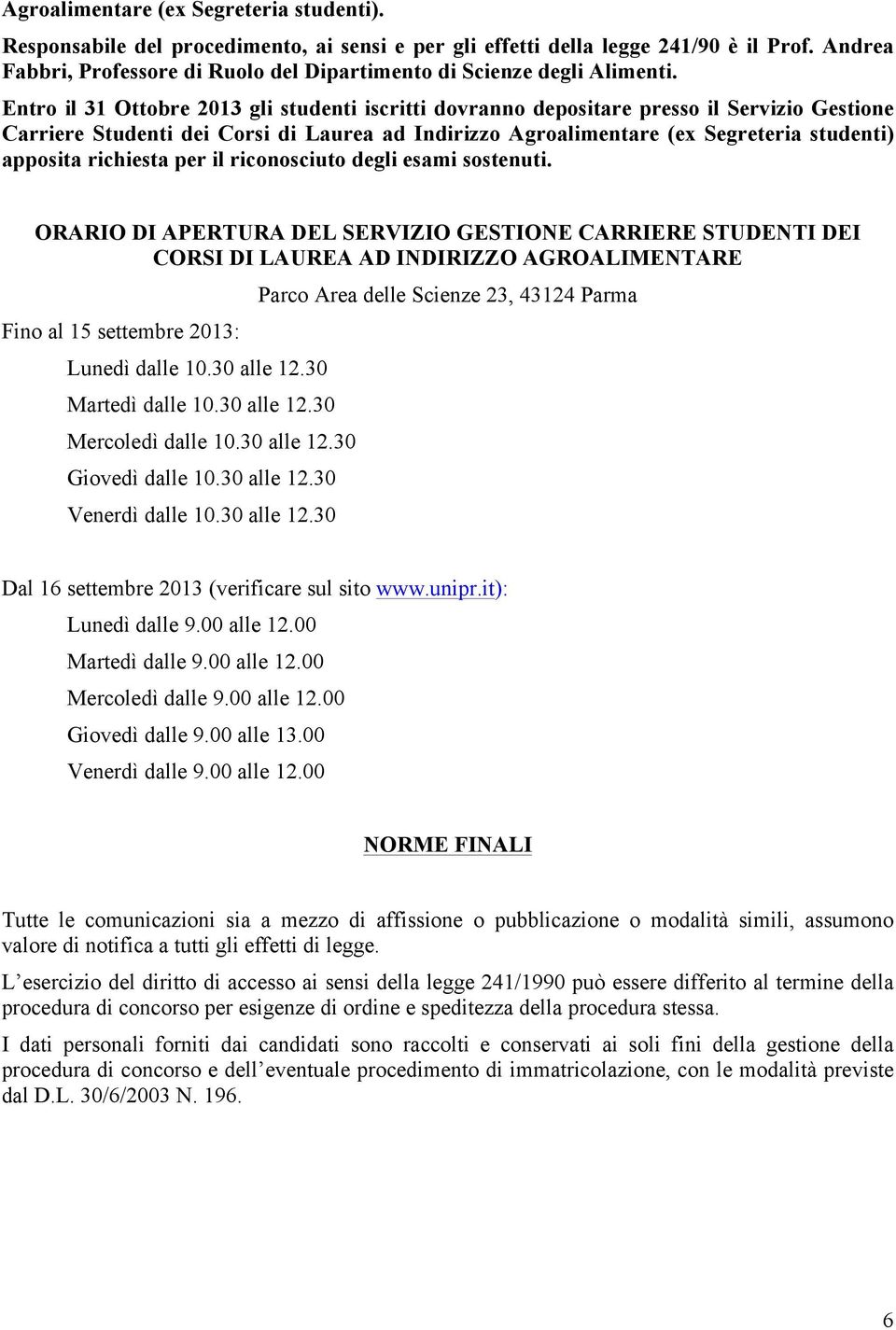 Entro il 31 Ottobre 2013 gli studenti iscritti dovranno depositare presso il Servizio Gestione Carriere Studenti dei Corsi di Laurea ad Indirizzo Agroalimentare (ex Segreteria studenti) apposita