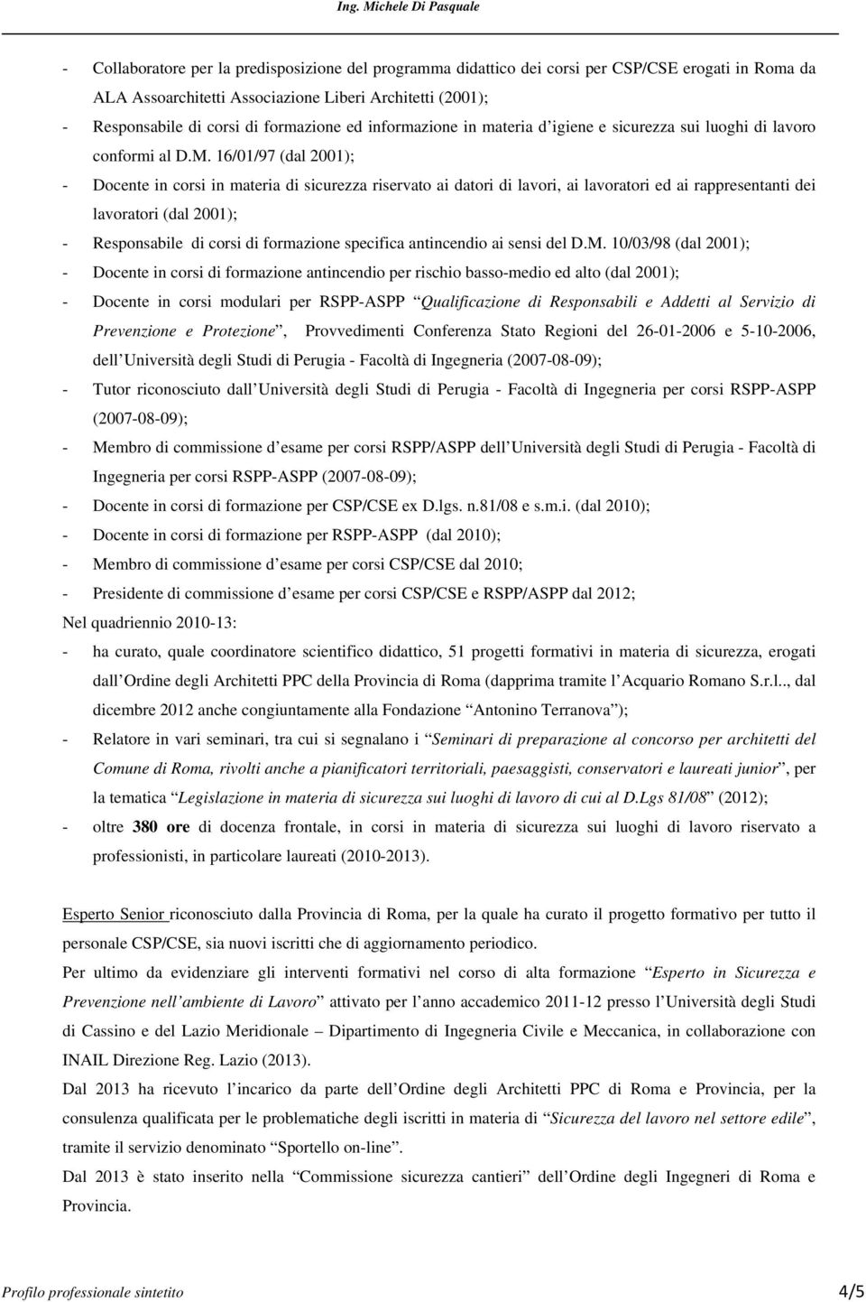 16/01/97 (dal 2001); - Docente in corsi in materia di sicurezza riservato ai datori di lavori, ai lavoratori ed ai rappresentanti dei lavoratori (dal 2001); - Responsabile di corsi di formazione