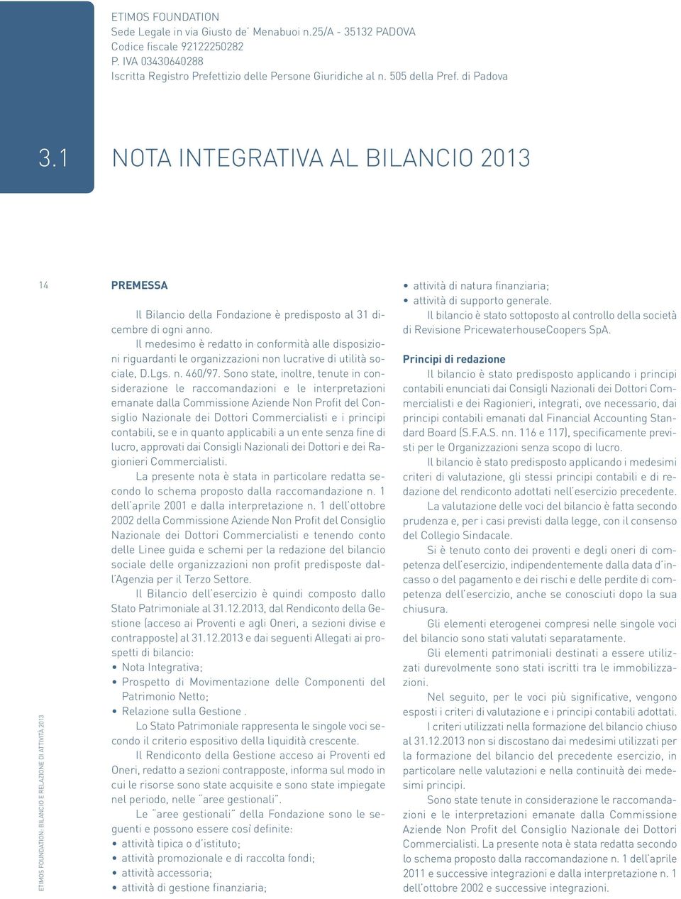 Il medesimo è redatto in conformità alle disposizioni riguardanti le organizzazioni non lucrative di utilità sociale, D.Lgs. n. 460/97.