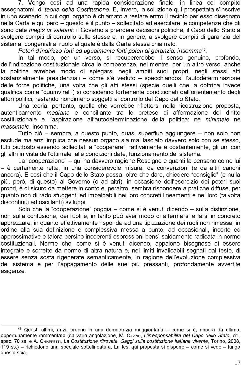 esercitare le competenze che gli sono date magis ut valeant: il Governo a prendere decisioni politiche, il Capo dello Stato a svolgere compiti di controllo sulle stesse e, in genere, a svolgere