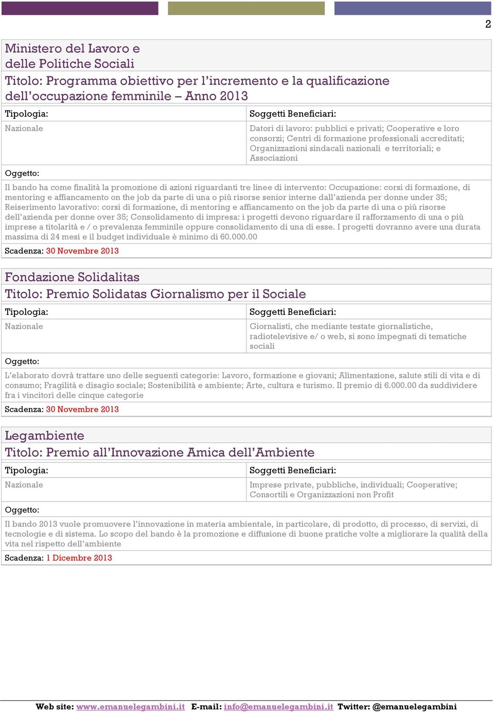 riguardanti tre linee di intervento: Occupazione: corsi di formazione, di mentoring e affiancamento on the job da parte di una o più risorse senior interne dall azienda per donne under 35;