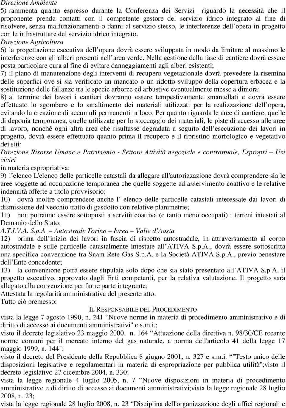 Direzione Agricoltura 6) la progettazione esecutiva dell opera dovrà essere sviluppata in modo da limitare al massimo le interferenze con gli alberi presenti nell area verde.