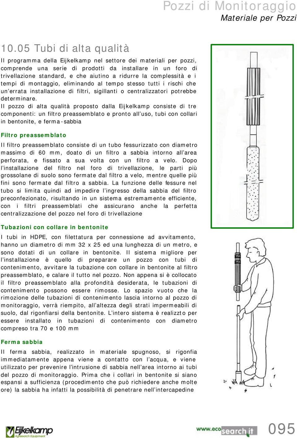 la complessità e i tempi di montaggio, eliminando al tempo stesso tutti i rischi che un errata installazione di filtri, sigillanti o centralizzatori potrebbe determinare.