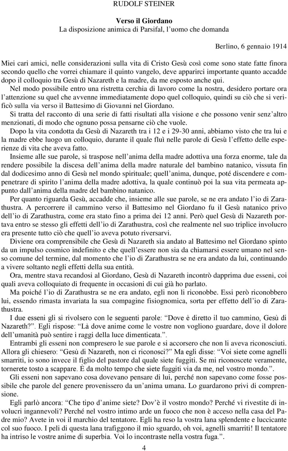 Nel modo possibile entro una ristretta cerchia di lavoro come la nostra, desidero portare ora l attenzione su quel che avvenne immediatamente dopo quel colloquio, quindi su ciò che si verificò sulla