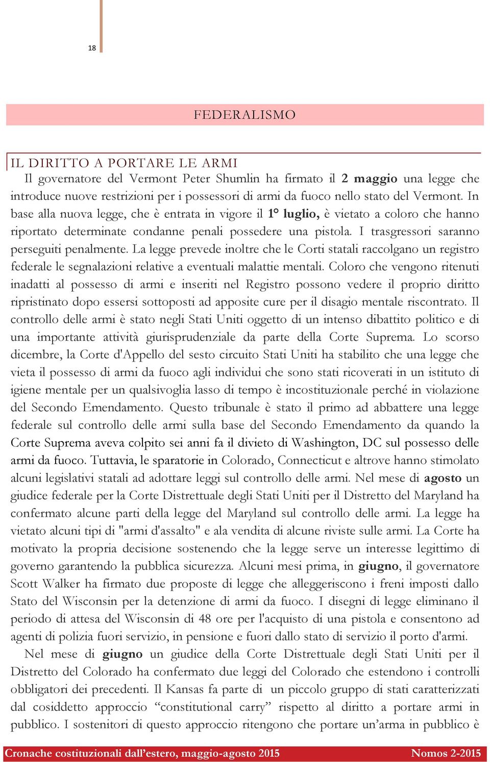 I trasgressori saranno perseguiti penalmente. La legge prevede inoltre che le Corti statali raccolgano un registro federale le segnalazioni relative a eventuali malattie mentali.