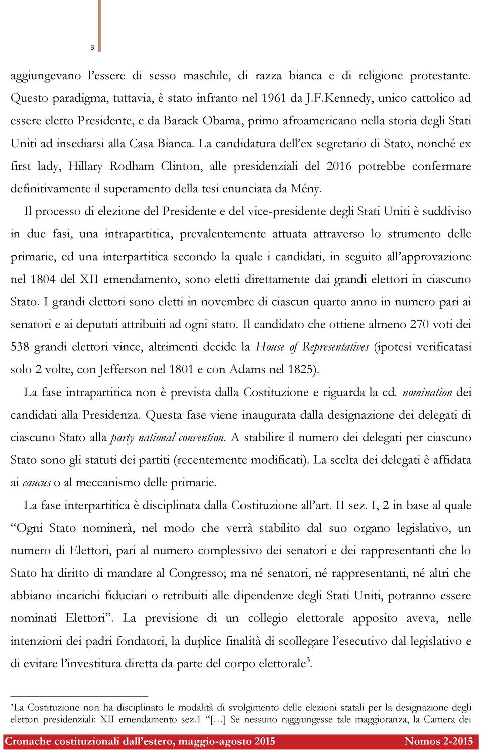 La candidatura dell ex segretario di Stato, nonché ex first lady, Hillary Rodham Clinton, alle presidenziali del 2016 potrebbe confermare definitivamente il superamento della tesi enunciata da Mény.