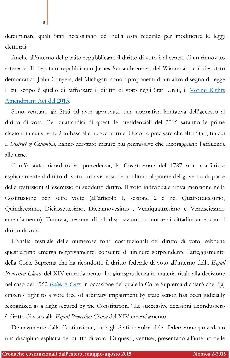 il diritto di voto negli Stati Uniti, il Voting Rights Amendment Act del 2015. Sono ventuno gli Stati ad aver approvato una normativa limitativa dell accesso al diritto di voto.