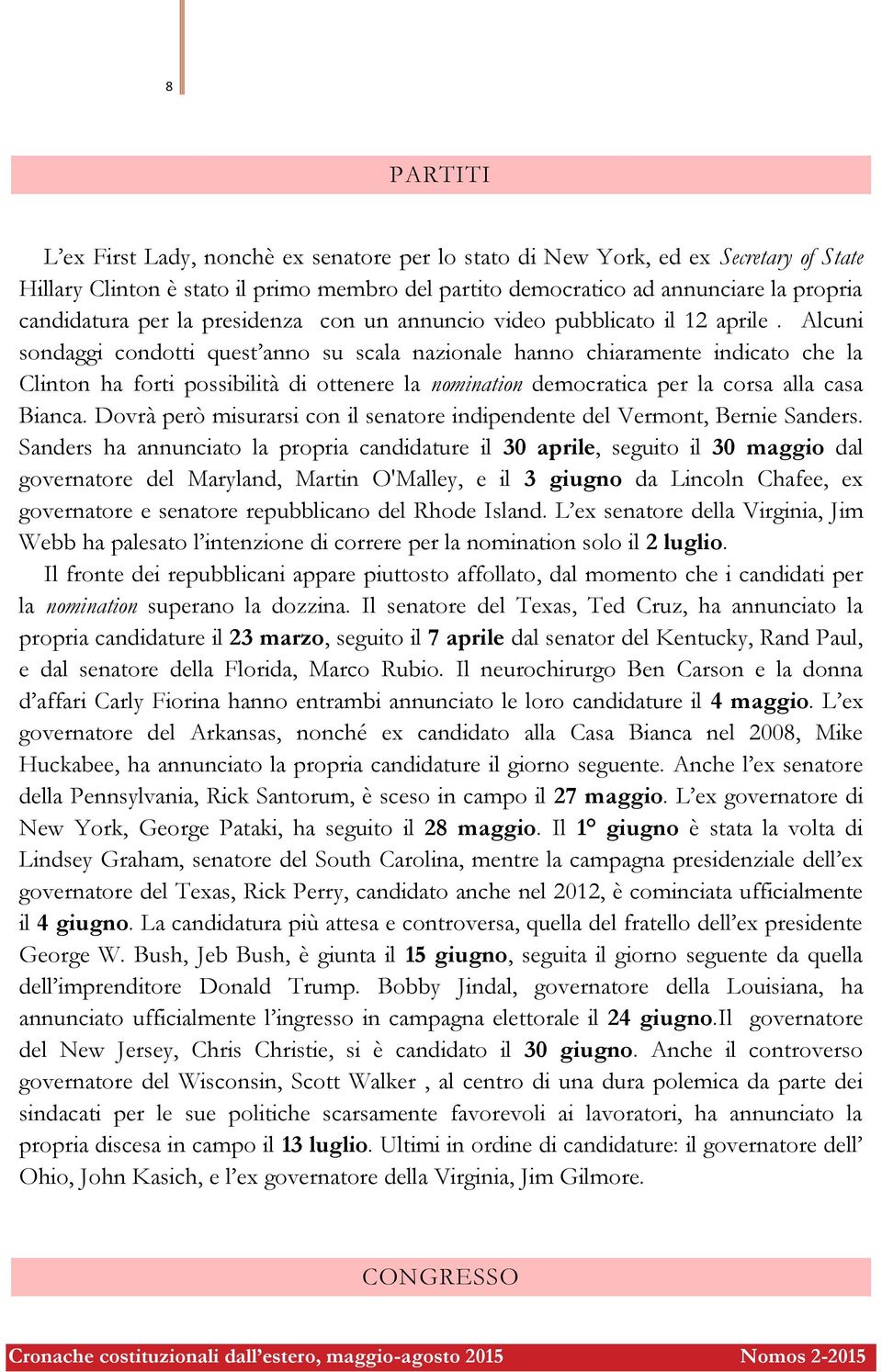 Alcuni sondaggi condotti quest anno su scala nazionale hanno chiaramente indicato che la Clinton ha forti possibilità di ottenere la nomination democratica per la corsa alla casa Bianca.