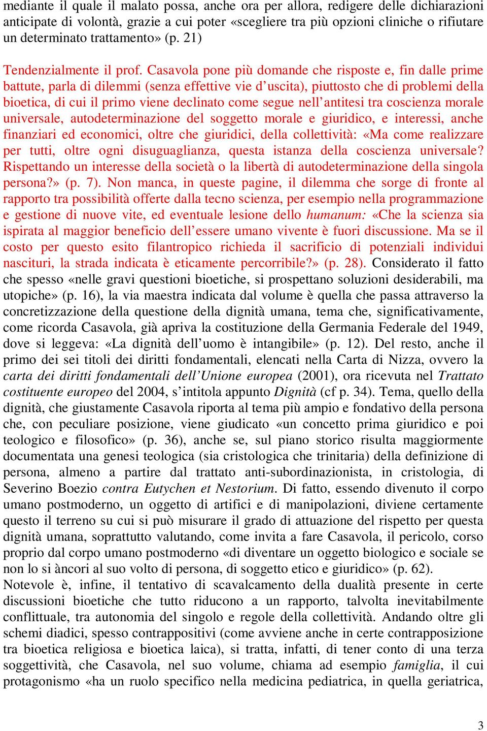 Casavola pone più domande che risposte e, fin dalle prime battute, parla di dilemmi (senza effettive vie d uscita), piuttosto che di problemi della bioetica, di cui il primo viene declinato come