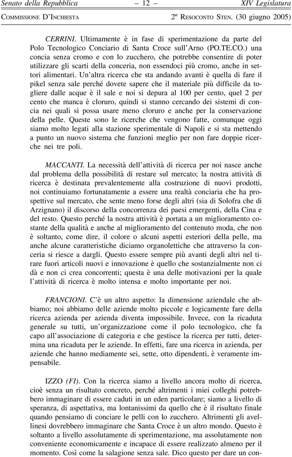 Un altra ricerca che sta andando avanti è quella di fare il pikel senza sale perché dovete sapere che il materiale più difficile da togliere dalle acque è il sale e noi si depura al 100 per cento,