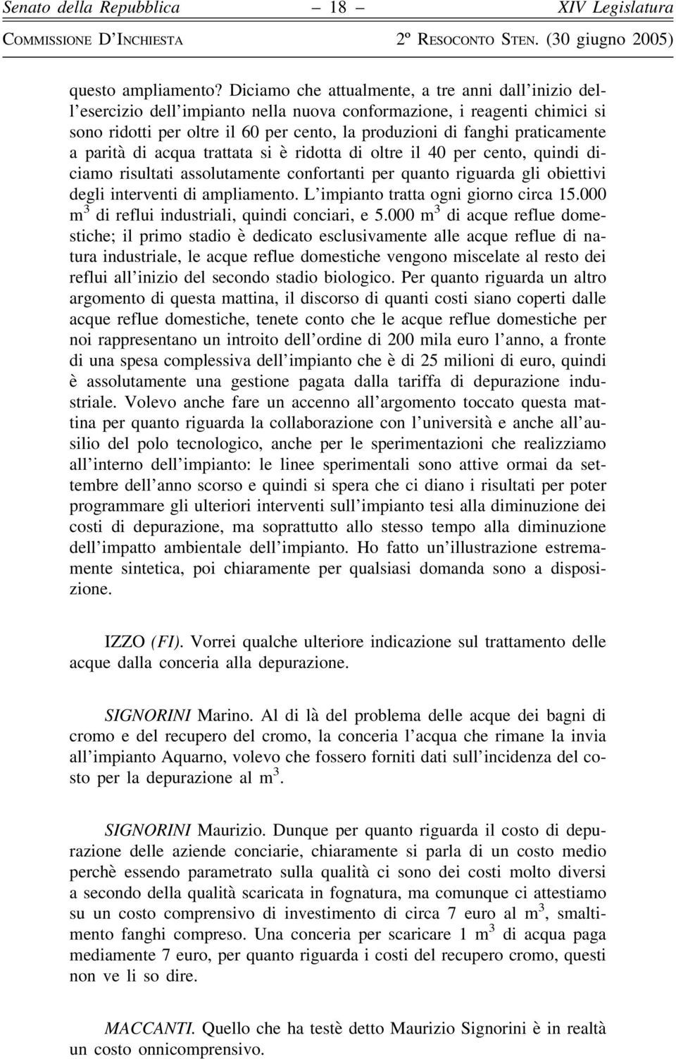 praticamente a parità di acqua trattata si è ridotta di oltre il 40 per cento, quindi diciamo risultati assolutamente confortanti per quanto riguarda gli obiettivi degli interventi di ampliamento.